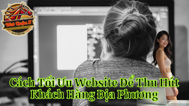 Cách Tối Ưu Website Để Thu Hút Khách Hàng Địa Phương