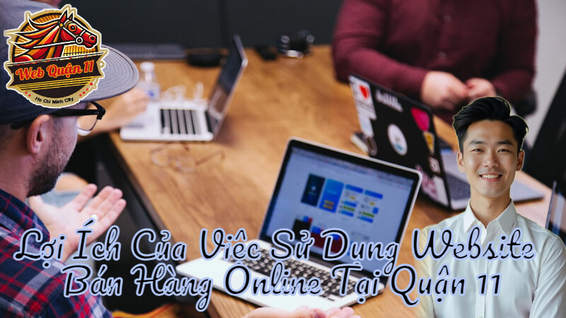 Lợi Ích Của Việc Sử Dụng Website Bán Hàng Online Tại Quận 11